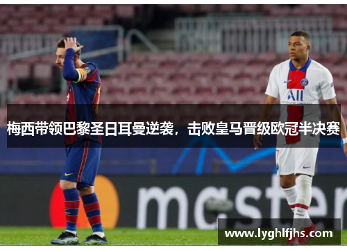 梅西带领巴黎圣日耳曼逆袭，击败皇马晋级欧冠半决赛